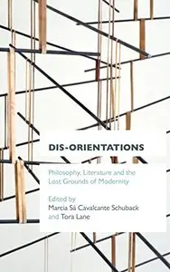 Dis-orientations: Philosophy, Literature and the Lost Grounds of Modernity