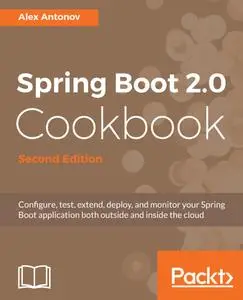 Spring Boot 2.0 Cookbook: Configure, test, extend, deploy, and monitor your Spring Boot application both outside and..., 2nd Ed