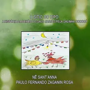 «O Sítio Do Cipó: A História Da Paixão Do Galo Janjão Pela Galinha Cococó» by Nê Santanna E Paulo Fernando Zaganin Rosa