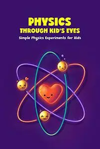 Physics through Kid’s Eyes: Simple Physics Experiments for Kids
