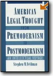 Stephen M. Feldman, «American Legal Thought from Premodernism to Postmodernism: An Intellectual Voyage»