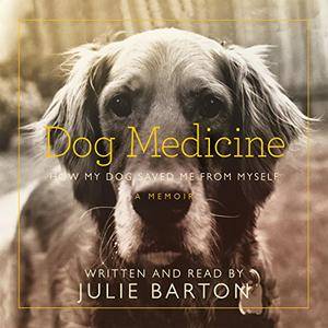 Dog Medicine: How My Dog Saved Me from Myself [Audiobook]