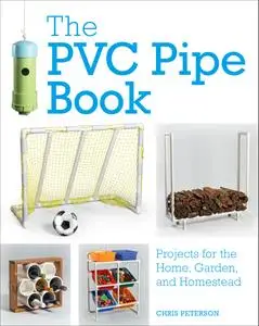 The PVC Pipe Book: Projects for the Home, Garden, and Homestead