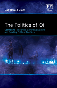 The Politics of Oil : Controlling Resources, Governing Markets and Creating Political Conflicts