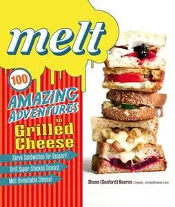 «Melt: 100 Amazing Adventures in Grilled Cheese» by Shane Sanford Kearns