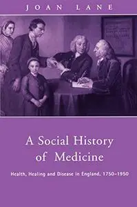 A Social History of Medicine: Health, Healing and Disease in England, 1750-1950