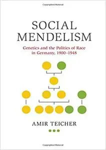 Social Mendelism: Genetics and the Politics of Race in Germany, 1900–1948