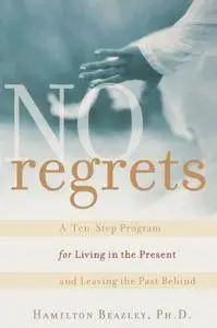 No Regrets: A Ten-Step Program for Living in the Present and Leaving the Past Behind (Repost)