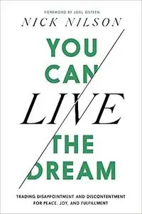 You Can Live the Dream: Trading Disappointment and Discontentment for Peace, Joy and Fulfillment