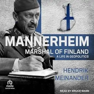 Mannerheim, Marshal of Finland: A Life in Geopolitics [Audiobook]