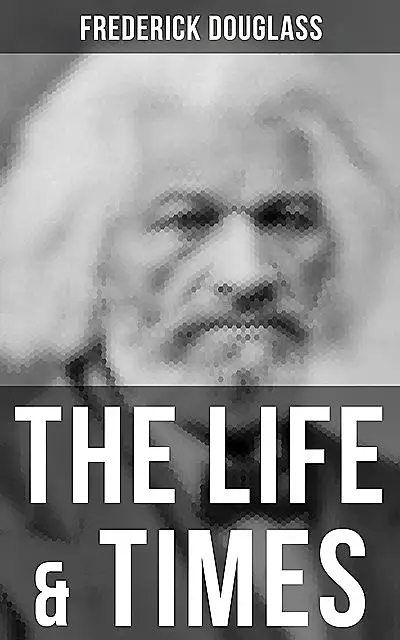 «The Life & Times of Frederick Douglass» by Frederick Douglass