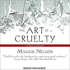 The Art of Cruelty: A Reckoning [Audiobook]