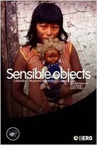 Sensible Objects: Colonialism, Museums and Material Culture  by Elizabeth Edwards