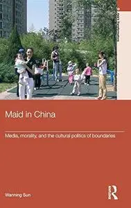Maid in China : media, morality, and the cultural politics of boundaries