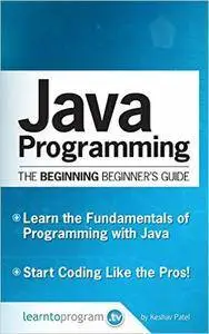 Java Programming: The Beginning Beginner's Guide (Beginning Beginners’ Guide Book 1)