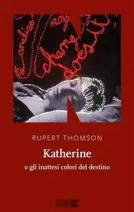 Rupert Thomson - Katherine o gli inattesi colori del destino