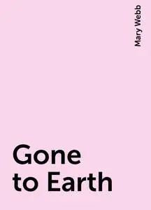 «Gone to Earth» by Mary Webb