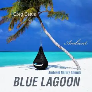 «Blue Lagoon: Ambient Nature Sounds» by Greg Cetus