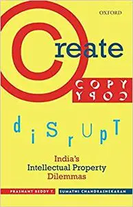 Create, Copy, Disrupt: India's Intellectual Property Dilemmas