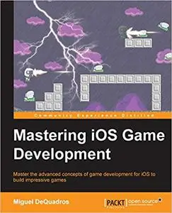 Mastering iOS Game Development: Master the advanced concepts of game development for iOS to build impressive games (Repost)