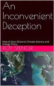 An Inconvenient Deception: How Al Gore Distorts Climate Science and Energy Policy