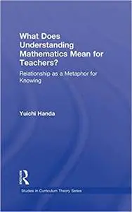 What Does Understanding Mathematics Mean for Teachers?: Relationship as a Metaphor for Knowing
