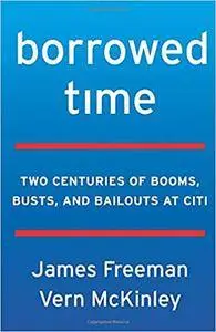 Borrowed Time: Two Centuries of Booms, Busts, and Bailouts at Citi