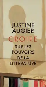 Croire: Sur les pouvoirs de la littérature - Justine Augier