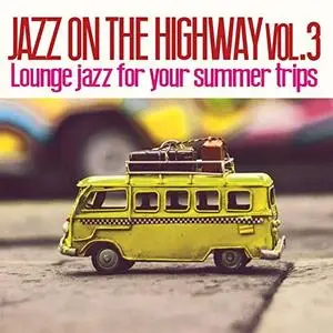 VA - Jazz on the Highway Vol.3 Lounge Jazz for Your Summer Trips (2019)