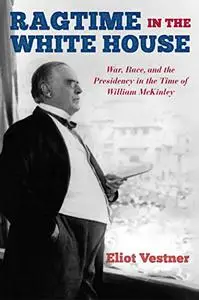 Ragtime in the White House: War, Race, and the Presidency in the Time of William McKinley (Repost)
