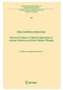 Philosophia perennis: Historical Outlines of Western Spirituality in Ancient, Medieval and Early Modern Thought