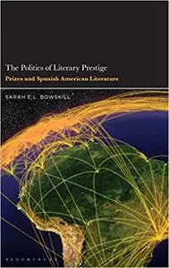 The Politics of Literary Prestige: Prizes and Spanish American Literature