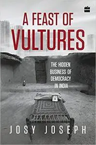 A Feast of Vultures: The Hidden Business of Democracy in India [Repost]