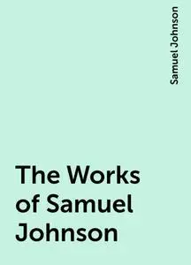 «The Works of Samuel Johnson» by Samuel Johnson