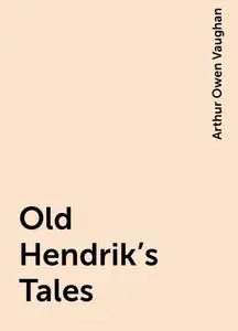 «Old Hendrik's Tales» by Arthur Owen Vaughan