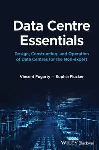 Data Centre Essentials: Design, Construction, and Operation of Data Centres for the Non-expert