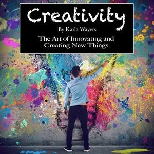 Creativity: The Art of Innovating and Creating New Things [Audiobook]