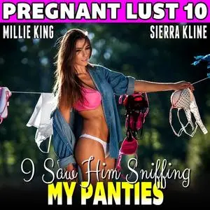 «I Saw Him Sniffing My Panties : Pregnant Lust 10 (BDSM Erotica Age Gap Erotica Pregnancy Erotica)» by Millie King