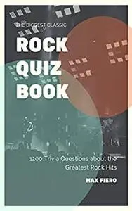 The Biggest Classic Rock Quiz Book: 1200 Trivia Questions about the Greatest Rock Hits