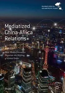 Mediatized China-Africa Relations: How Media Discourses Negotiate the Shifting of Global Order