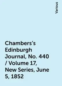 «Chambers's Edinburgh Journal, No. 440 / Volume 17, New Series, June 5, 1852» by Various