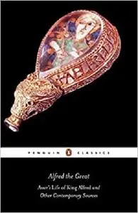 Alfred the Great: Asser's Life of King Alfred & Other Contemporary Sources (Penguin Classics)