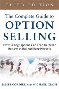 James Cordier, Michael Gross - The Complete Guide to Option Selling: How Selling Options Can Lead to Stellar Returns in Bull