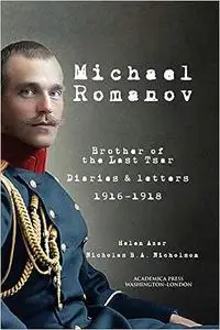 Michael Romanov: Brother Of The Last Tsar, Diaries And Letters, 1916-1918