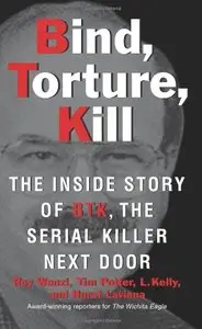 Bind, Torture, Kill: The Inside Story of BTK, the Serial Killer Next Door