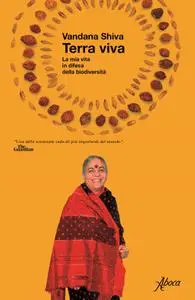 Vandana Shiva - Terra viva. La mia vita in difesa della biodiversità