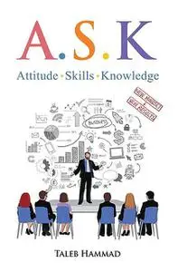«A.S.K. Attitude, Skills, and Knowledge» by Taleb Hammad