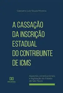 «A Cassação da Inscrição Estadual do Contribuinte de ICMS» by Cassiano Luiz Souza Moreira