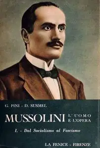 Giorgio Pini, Duilio Susmel - Mussolini. L'uomo e l'opera. Dal socialismo al fascismo (1883-1919) Vol.1. (1953)