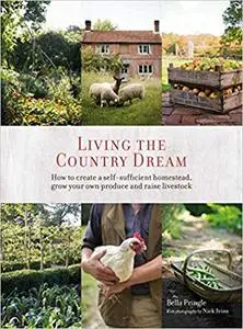 Living the Country Dream: How to create a self-sufficient homestead, grow your own produce and raise livestock